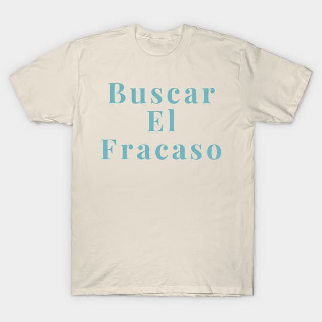 Buscar El Fracaso T-Shirt by DrystalDesigns